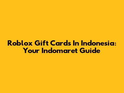 Roblox Gift Cards In Indonesia: Your Indomaret Guide