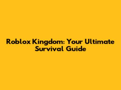 Roblox Kingdom: Your Ultimate Survival Guide