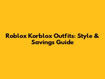 Roblox Korblox Outfits: Style & Savings Guide