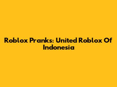 Roblox Pranks: United Roblox Of Indonesia