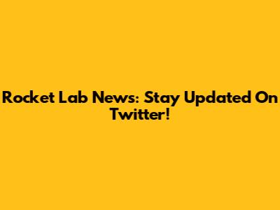 Rocket Lab News: Stay Updated On Twitter!