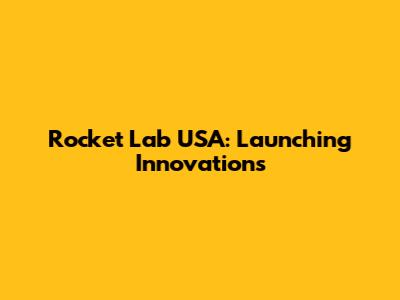 Rocket Lab USA: Launching Innovations