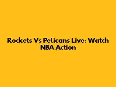 Rockets Vs Pelicans Live: Watch NBA Action