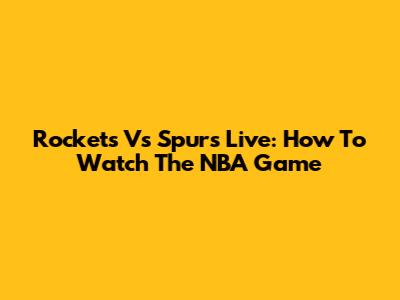 Rockets Vs Spurs Live: How To Watch The NBA Game