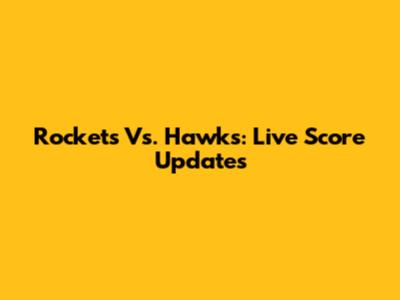 Rockets Vs. Hawks: Live Score Updates