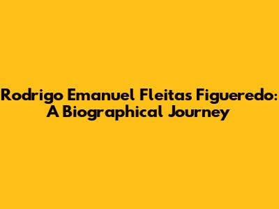 Rodrigo Emanuel Fleitas Figueredo: A Biographical Journey