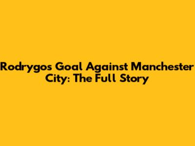 Rodrygo's Goal Against Manchester City: The Full Story