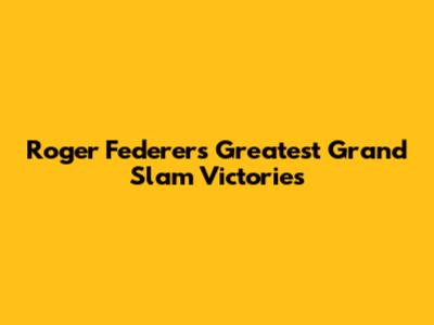 Roger Federer's Greatest Grand Slam Victories