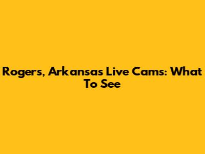 Rogers, Arkansas Live Cams: What To See