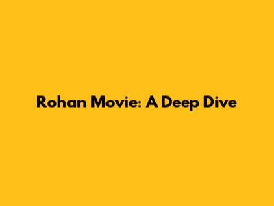 Rohan Movie: A Deep Dive