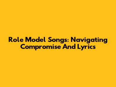 Role Model Songs: Navigating Compromise And Lyrics