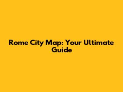 Rome City Map: Your Ultimate Guide