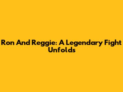Ron And Reggie: A Legendary Fight Unfolds