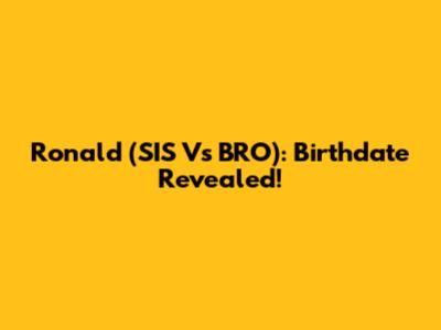 Ronald (SIS Vs BRO): Birthdate Revealed!
