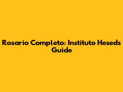 Rosario Completo: Instituto Hesed's Guide