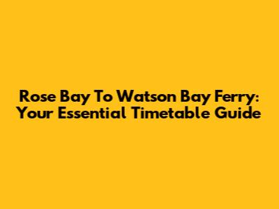 Rose Bay To Watson Bay Ferry: Your Essential Timetable Guide