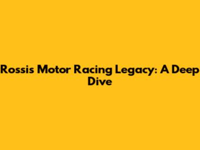 Rossi's Motor Racing Legacy: A Deep Dive