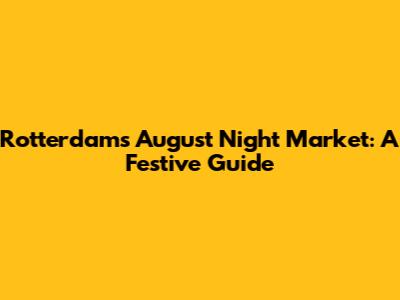 Rotterdam's August Night Market: A Festive Guide