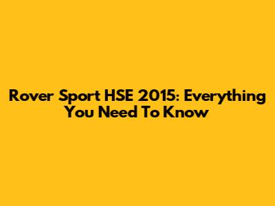 Rover Sport HSE 2015: Everything You Need To Know