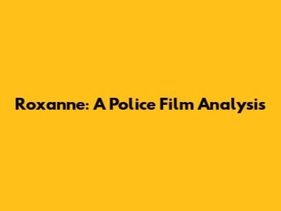Roxanne: A Police Film Analysis