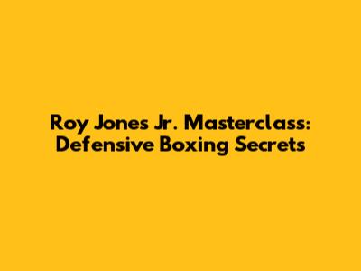 Roy Jones Jr. Masterclass: Defensive Boxing Secrets