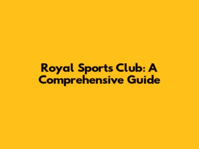 Royal Sports Club: A Comprehensive Guide