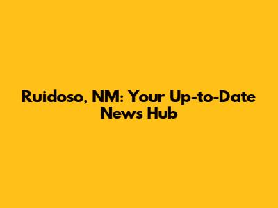 Ruidoso, NM: Your Up-to-Date News Hub