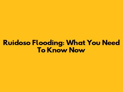 Ruidoso Flooding: What You Need To Know Now