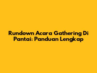 Rundown Acara Gathering Di Pantai: Panduan Lengkap