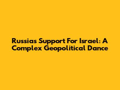 Russia's Support For Israel: A Complex Geopolitical Dance