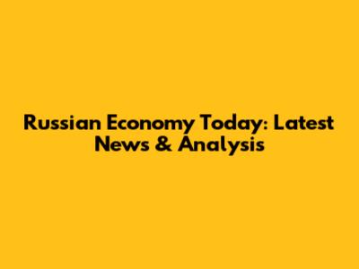 Russian Economy Today: Latest News & Analysis