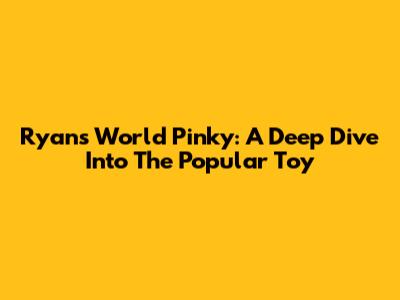Ryan's World Pinky: A Deep Dive Into The Popular Toy