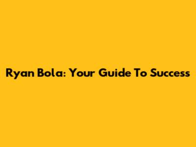 Ryan Bola: Your Guide To Success