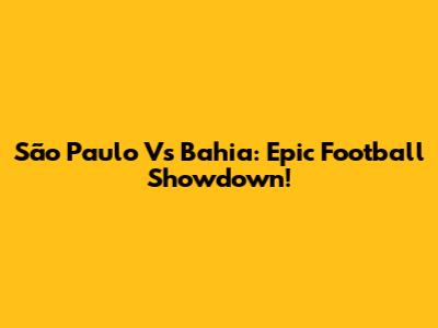 São Paulo Vs Bahia: Epic Football Showdown!