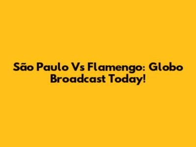 São Paulo Vs Flamengo: Globo Broadcast Today!