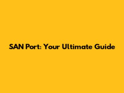 SAN Port: Your Ultimate Guide