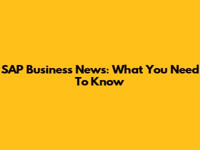 SAP Business News: What You Need To Know