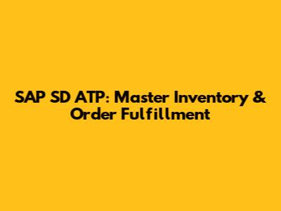 SAP SD ATP: Master Inventory & Order Fulfillment