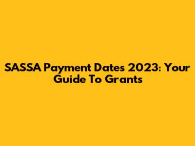 SASSA Payment Dates 2023: Your Guide To Grants
