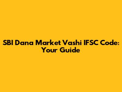 SBI Dana Market Vashi IFSC Code: Your Guide