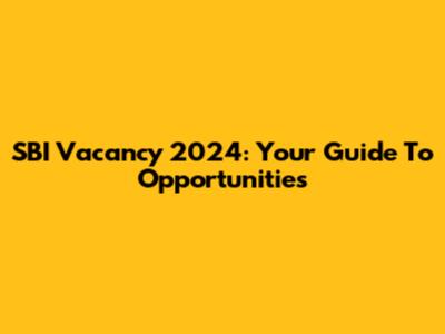 SBI Vacancy 2024: Your Guide To Opportunities
