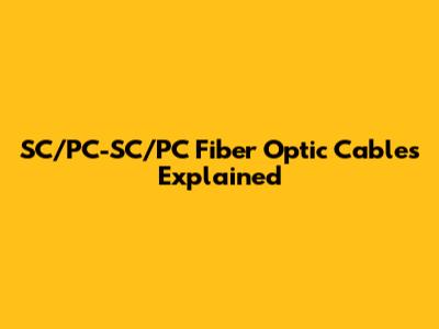 SC/PC-SC/PC Fiber Optic Cables Explained