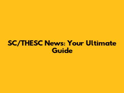 SC/THESC News: Your Ultimate Guide