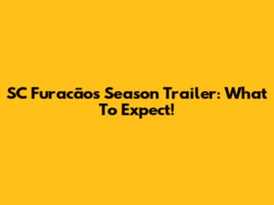 SC Furacão's Season Trailer: What To Expect!
