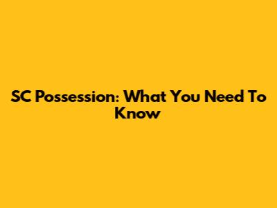 SC Possession: What You Need To Know