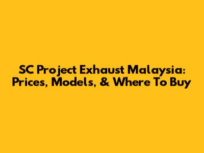 SC Project Exhaust Malaysia: Prices, Models, & Where To Buy