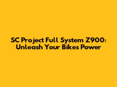 SC Project Full System Z900: Unleash Your Bike's Power