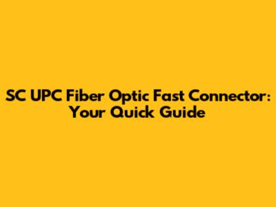 SC UPC Fiber Optic Fast Connector: Your Quick Guide