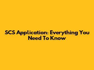 SCS Application: Everything You Need To Know