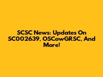 SCSC News: Updates On SC002639, OSCowGRSC, And More!